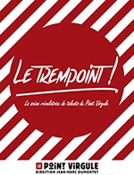 Réservez les meilleures places pour Le Trempoint - Le Point Virgule - Du 07 juillet 2018 au 03 novembre 2022