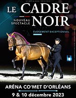 Book the best tickets for Le Cadre Noir De Saumur - Arena D'orleans - From December 9, 2023 to December 10, 2023